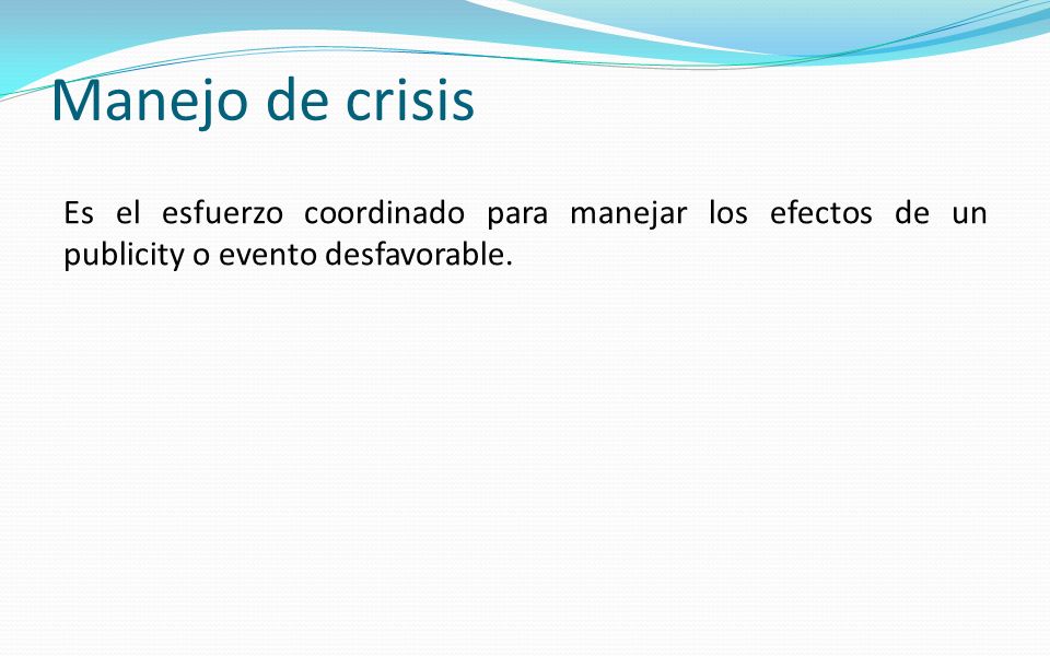 Manejo de crisis Es el esfuerzo coordinado para manejar los efectos de un publicity o evento desfavorable.