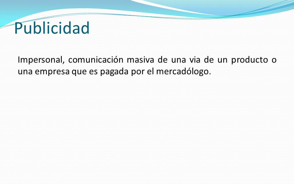 Publicidad Impersonal, comunicación masiva de una via de un producto o una empresa que es pagada por el mercadólogo.