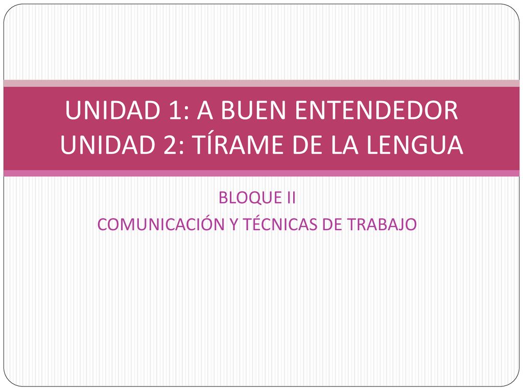 UNIDAD 1: A BUEN ENTENDEDOR UNIDAD 2: TÍRAME DE LA LENGUA