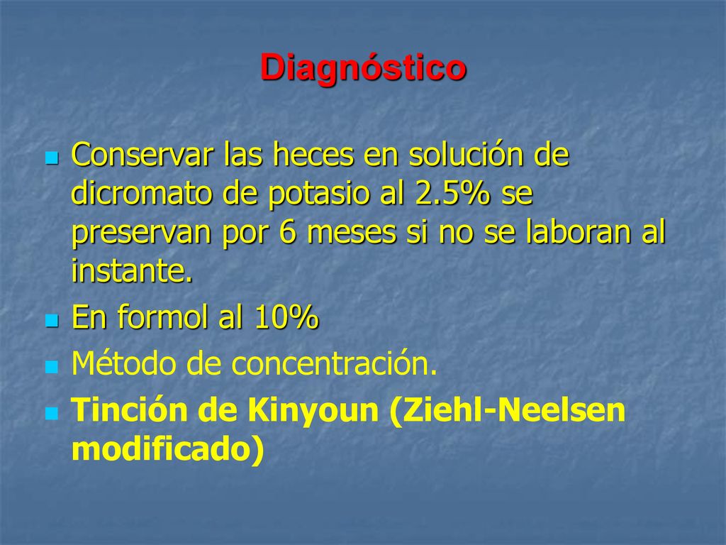 Diagnóstico Conservar las heces en solución de dicromato de potasio al 2.5% se preservan por 6 meses si no se laboran al instante.