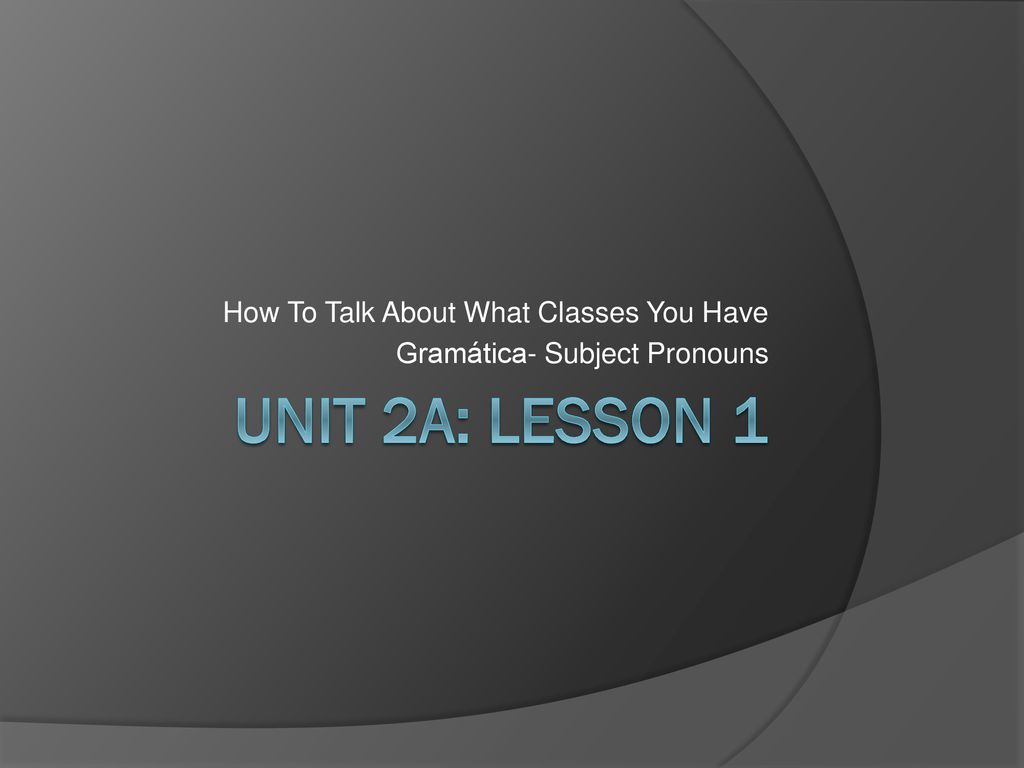 How To Talk About What Classes You Have Gramática- Subject Pronouns