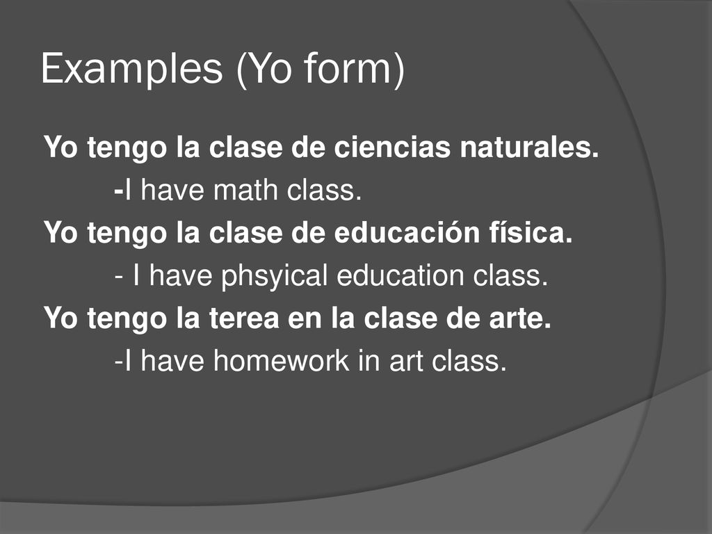 Examples (Yo form) Yo tengo la clase de ciencias naturales.
