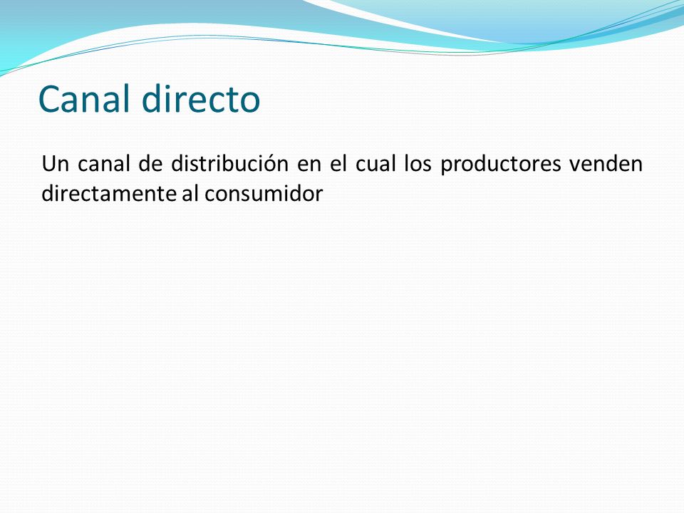 Canal directo Un canal de distribución en el cual los productores venden directamente al consumidor