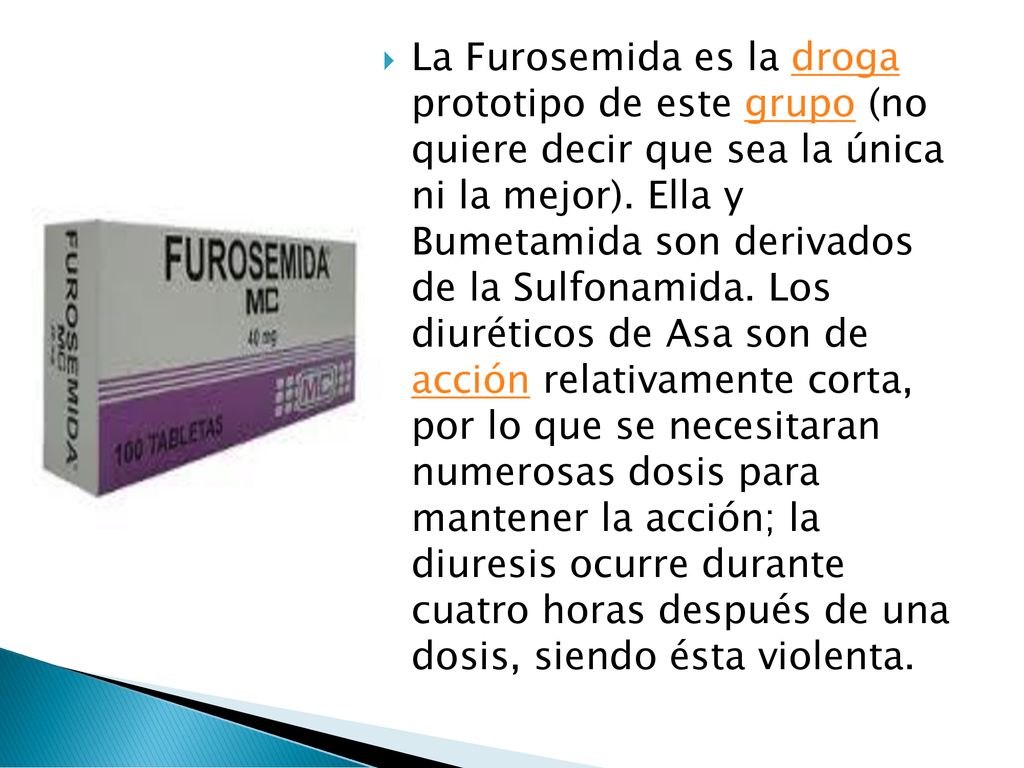 La Furosemida es la droga prototipo de este grupo (no quiere decir que sea la única ni la mejor).
