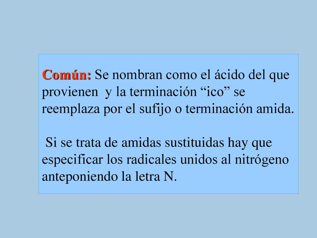 Común: Se nombran como el ácido del que provienen y la terminación ico se reemplaza por el sufijo o terminación amida.