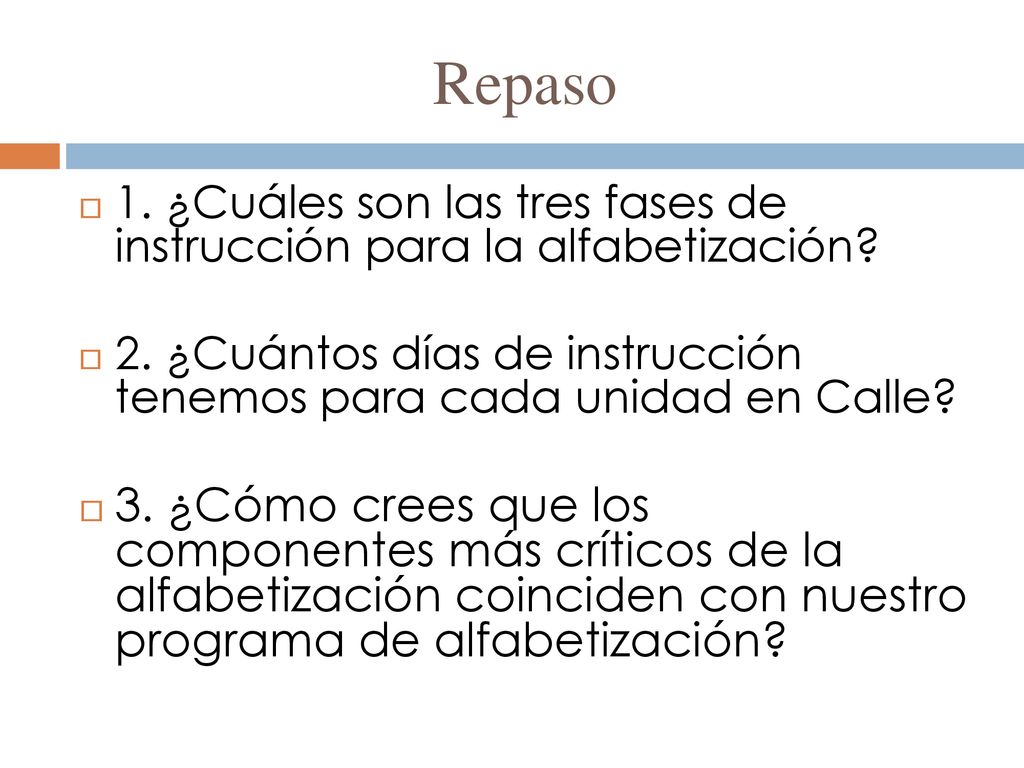 Repaso 1. ¿Cuáles son las tres fases de instrucción para la alfabetización 2. ¿Cuántos días de instrucción tenemos para cada unidad en Calle