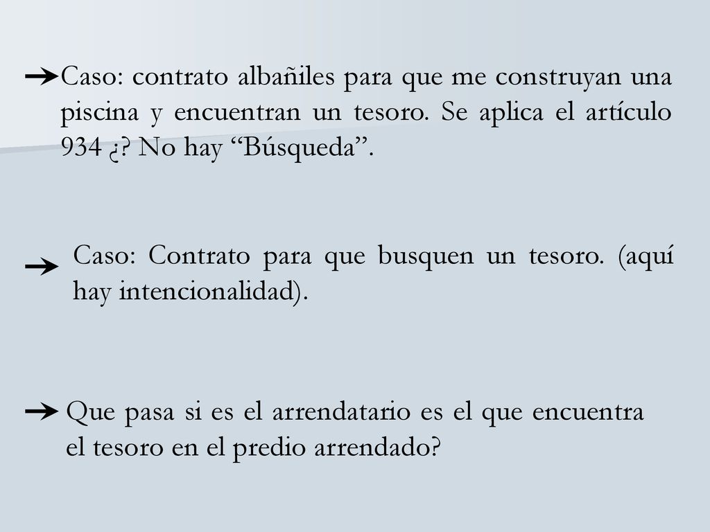 Caso: contrato albañiles para que me construyan una piscina y encuentran un tesoro. Se aplica el artículo 934 ¿ No hay Búsqueda .