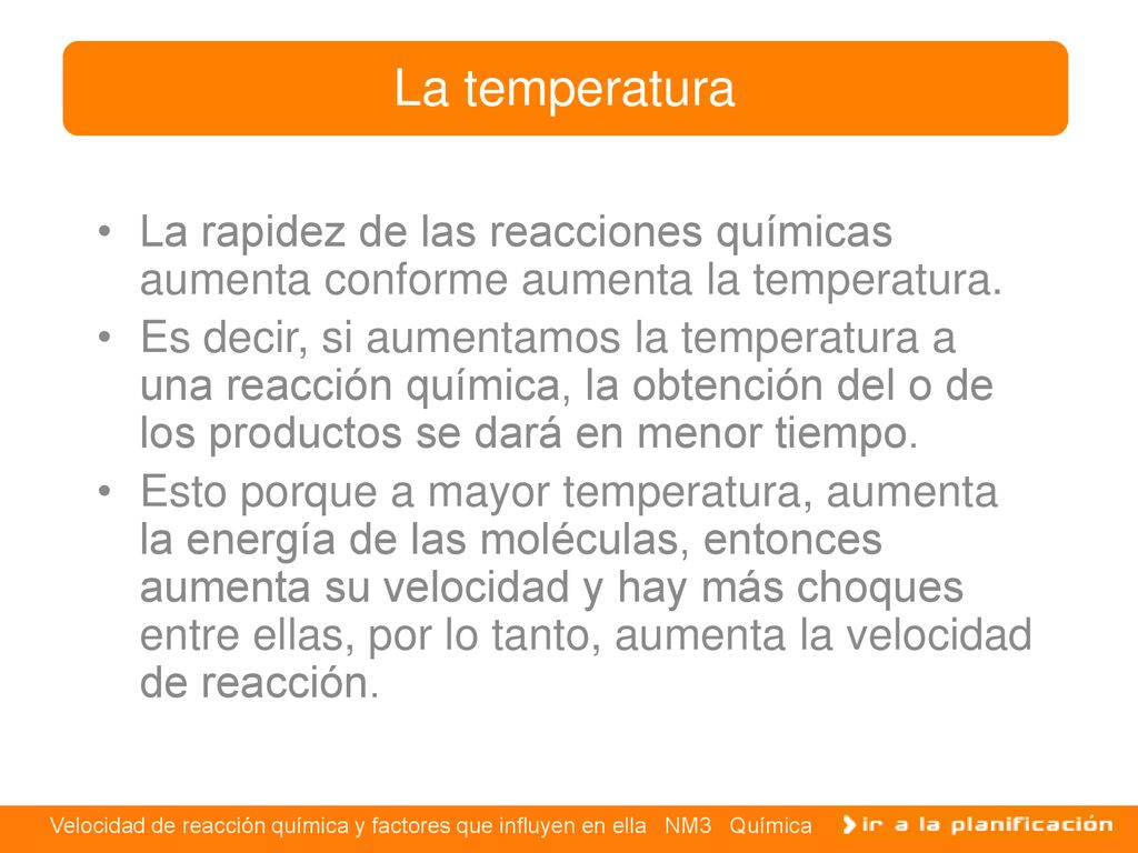 La temperatura La rapidez de las reacciones químicas aumenta conforme aumenta la temperatura.