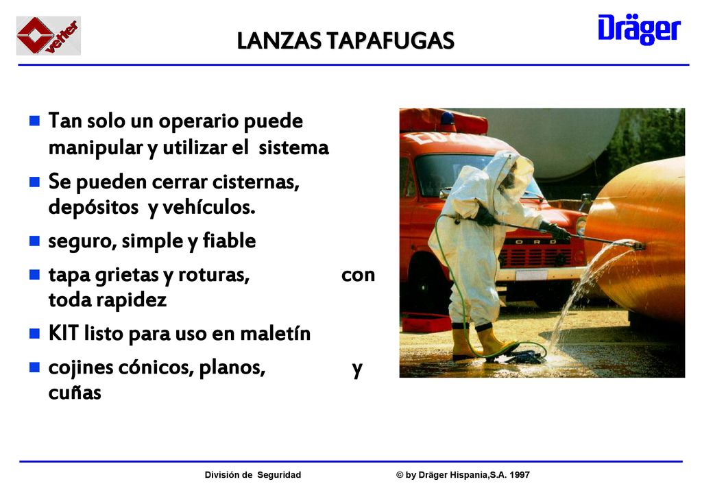 LANZAS TAPAFUGAS Tan solo un operario puede manipular y utilizar el sistema. Se pueden cerrar cisternas, depósitos y vehículos.