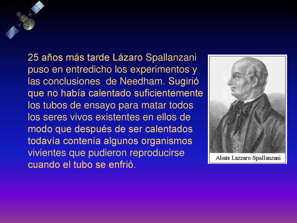25 años más tarde Lázaro Spallanzani puso en entredicho los experimentos y las conclusiones de Needham.
