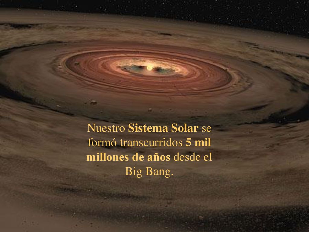 Nuestro Sistema Solar se formó transcurridos 5 mil millones de años desde el Big Bang.