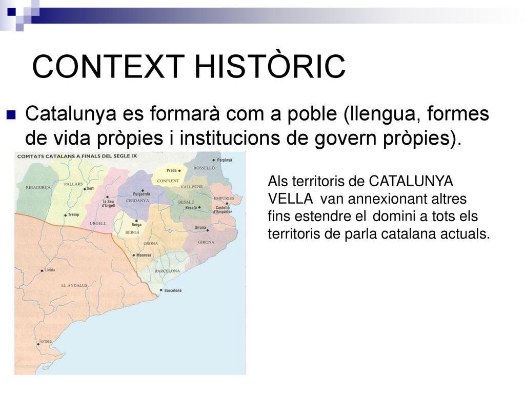 CONTEXT HISTÒRIC Catalunya es formarà com a poble (llengua, formes de vida pròpies i institucions de govern pròpies).