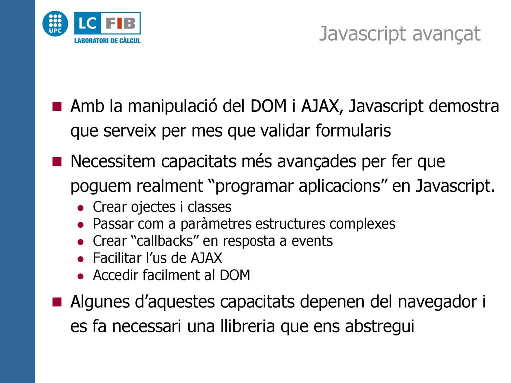Javascript avançat Amb la manipulació del DOM i AJAX, Javascript demostra que serveix per mes que validar formularis.