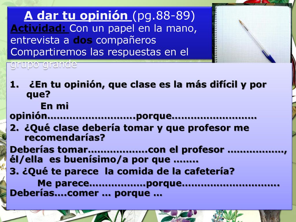 A dar tu opinión (pg.88-89) Actividad: Con un papel en la mano, entrevista a dos compañeros. Compartiremos las respuestas en el grupo grande.