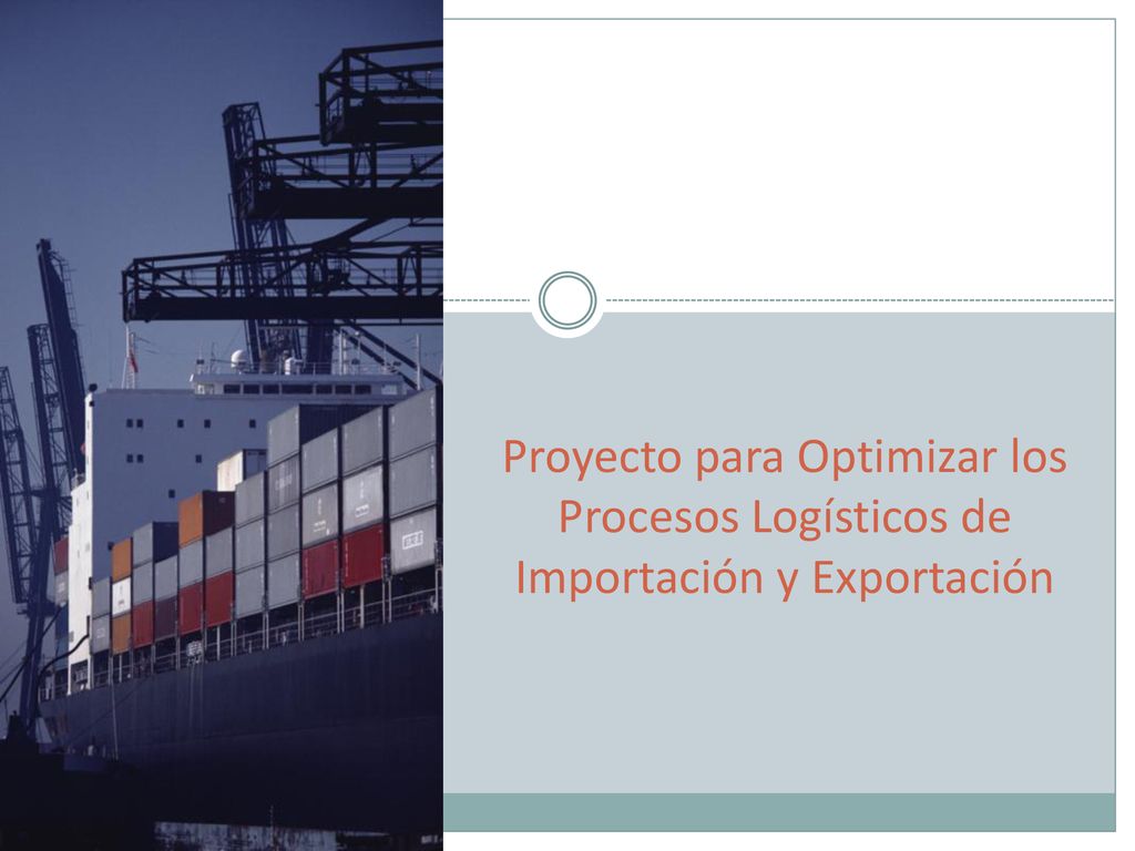 Proyecto para Optimizar los Procesos Logísticos de Importación y Exportación