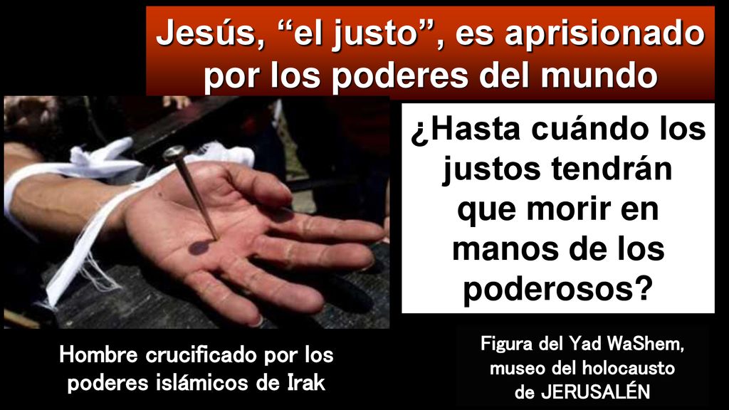 Jesús, el justo , es aprisionado por los poderes del mundo