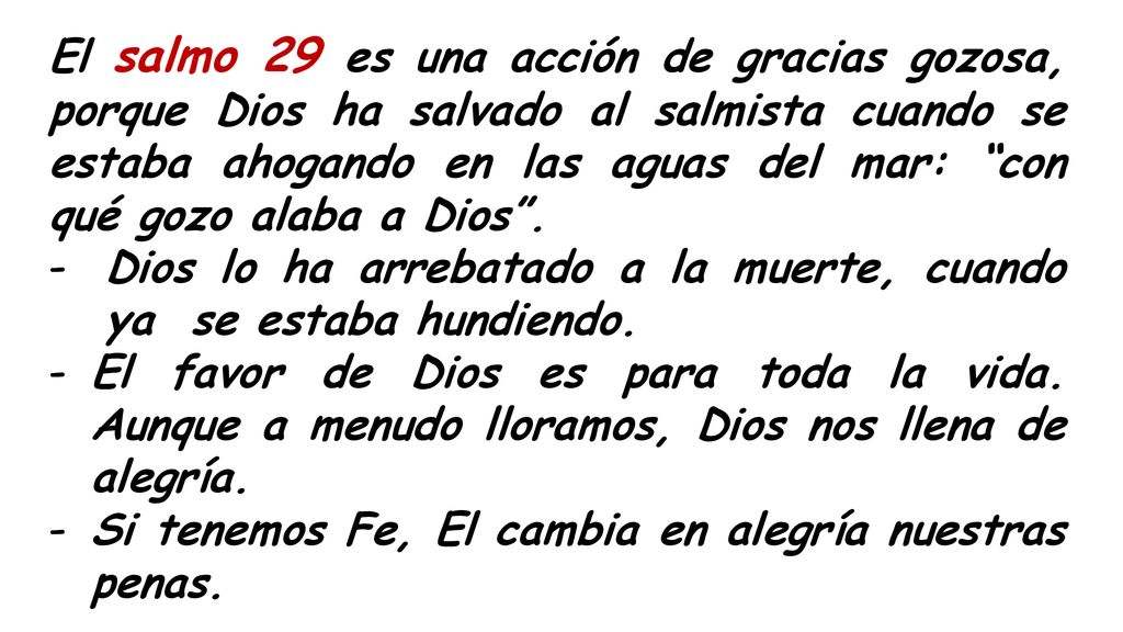 El salmo 29 es una acción de gracias gozosa, porque Dios ha salvado al salmista cuando se estaba ahogando en las aguas del mar: con qué gozo alaba a Dios .