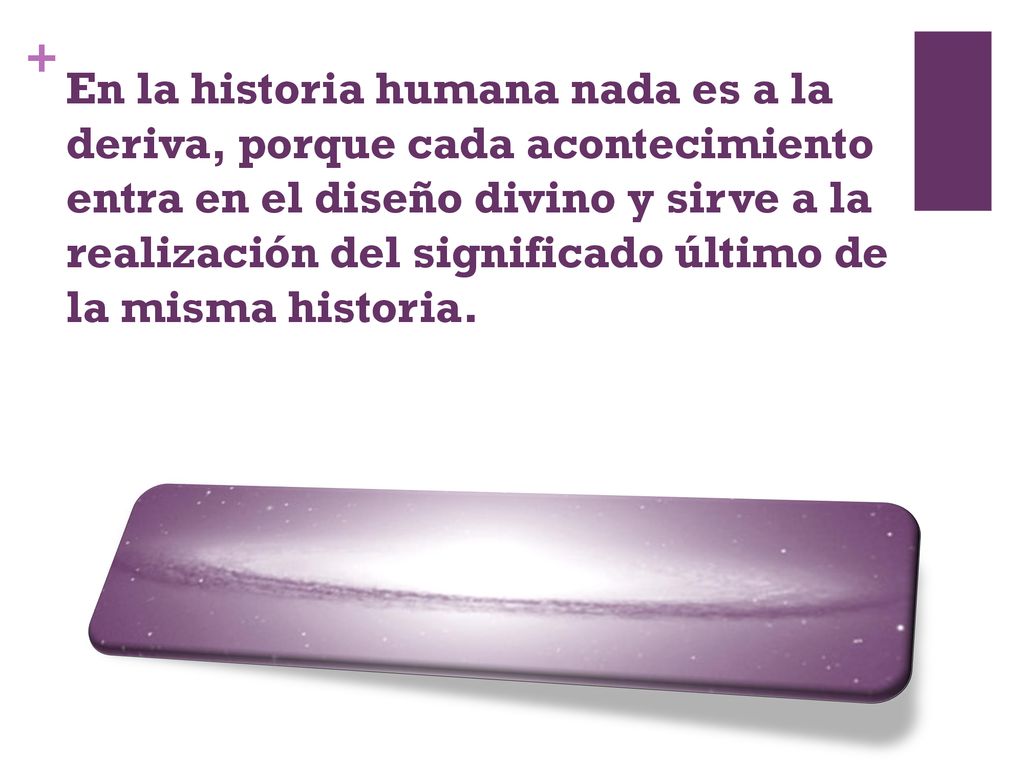 En la historia humana nada es a la deriva, porque cada acontecimiento entra en el diseño divino y sirve a la realización del significado último de la misma historia.