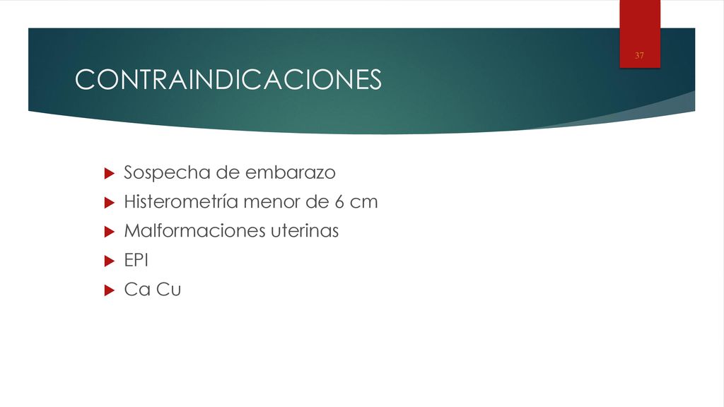 CONTRAINDICACIONES Sospecha de embarazo Histerometría menor de 6 cm