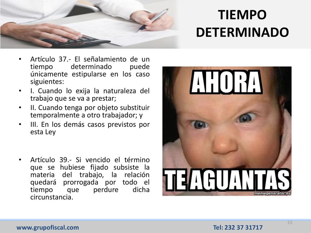 TIEMPO DETERMINADO Artículo 37.- El señalamiento de un tiempo determinado puede únicamente estipularse en los caso siguientes: