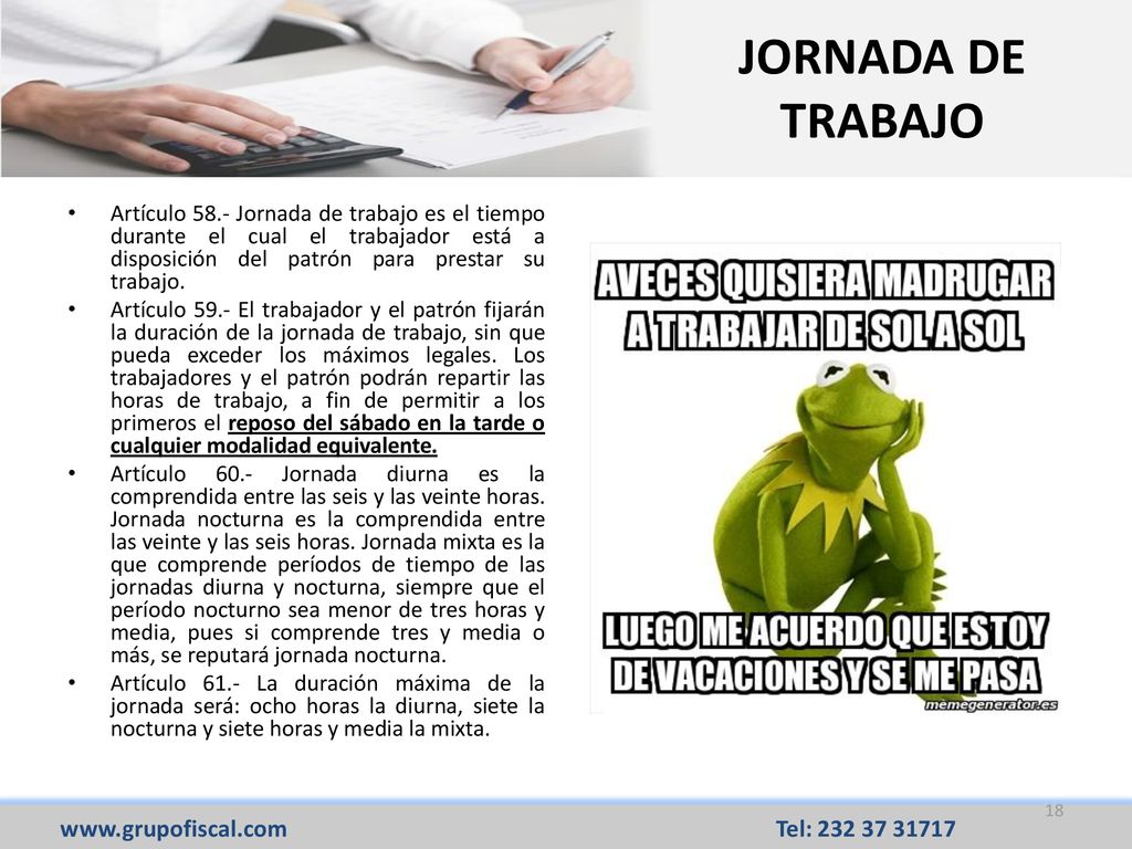 JORNADA DE TRABAJO Artículo 58.- Jornada de trabajo es el tiempo durante el cual el trabajador está a disposición del patrón para prestar su trabajo.