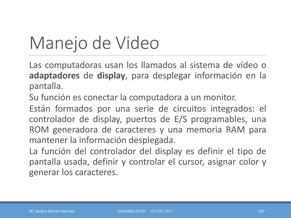 Manejo de Video Las computadoras usan los llamados al sistema de vídeo o adaptadores de display, para desplegar información en la pantalla.