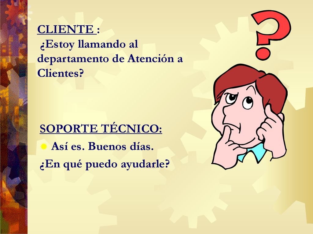 CLIENTE : ¿Estoy llamando al departamento de Atención a Clientes