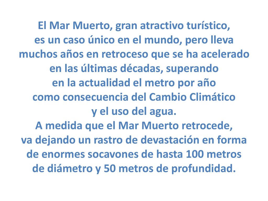 El Mar Muerto, gran atractivo turístico, es un caso único en el mundo, pero lleva muchos años en retroceso que se ha acelerado en las últimas décadas, superando en la actualidad el metro por año como consecuencia del Cambio Climático y el uso del agua.
