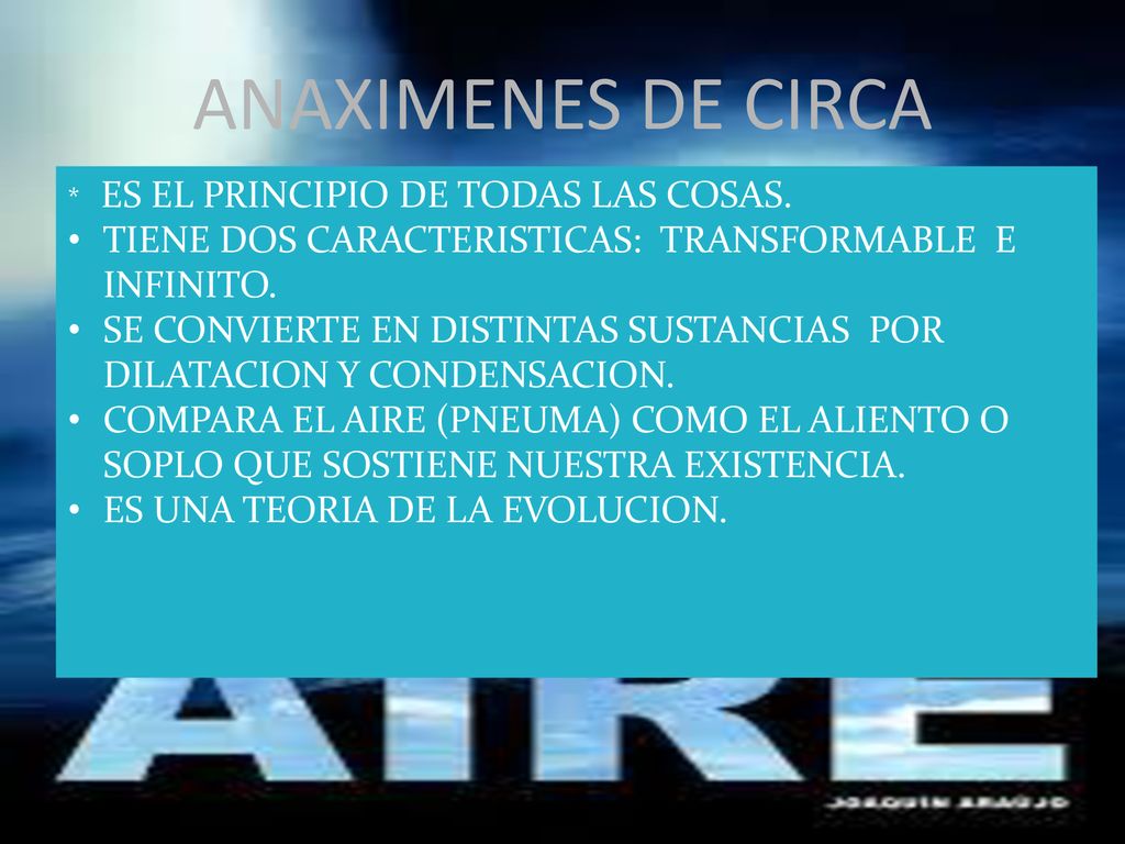 ANAXIMENES DE CIRCA * ES EL PRINCIPIO DE TODAS LAS COSAS. TIENE DOS CARACTERISTICAS: TRANSFORMABLE E INFINITO.