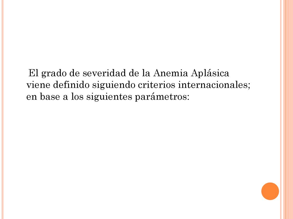 El grado de severidad de la Anemia Aplásica viene definido siguiendo criterios internacionales; en base a los siguientes parámetros: