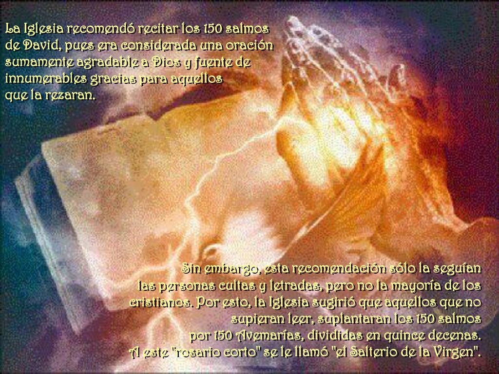 La Iglesia recomendó recitar los 150 salmos de David, pues era considerada una oración sumamente agradable a Dios y fuente de innumerables gracias para aquellos que la rezaran.