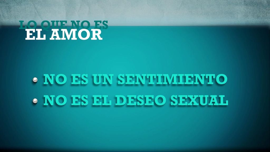 LO QUE NO ES el Amor NO ES UN SENTIMIENTO NO ES EL DESEO SEXUAL