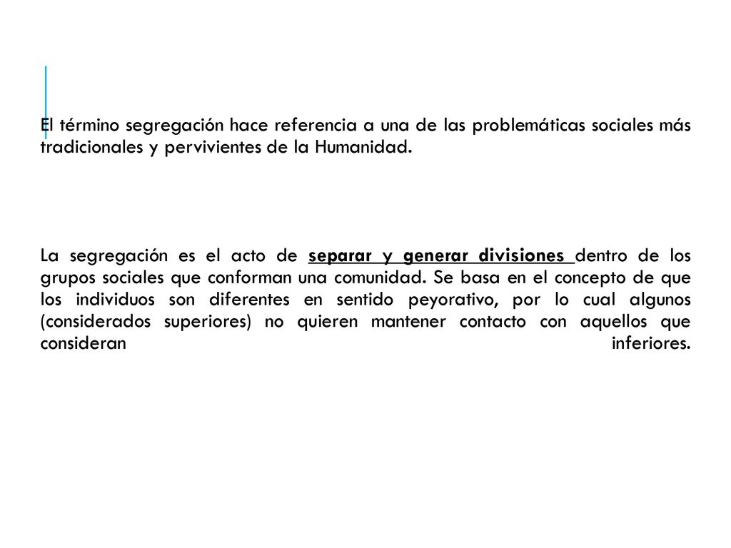 El término segregación hace referencia a una de las problemáticas sociales más tradicionales y pervivientes de la Humanidad.