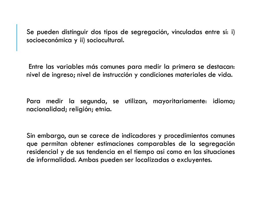 Se pueden distinguir dos tipos de segregación, vinculadas entre sí: i) socioeconómica y ii) sociocultural.