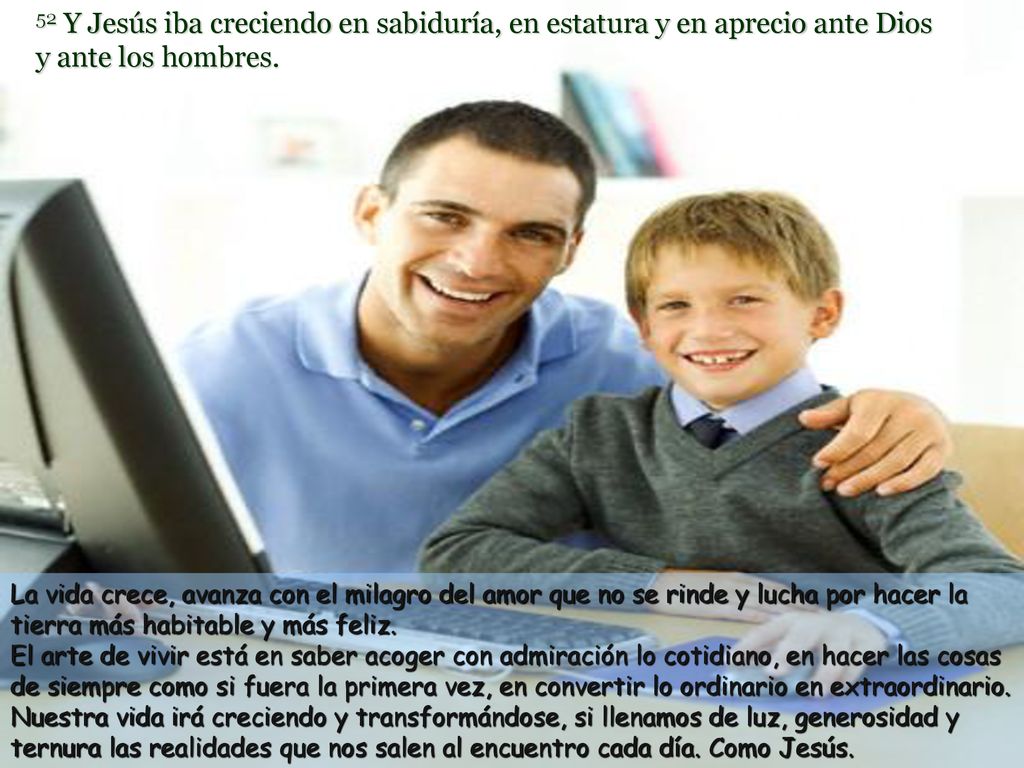 52 Y Jesús iba creciendo en sabiduría, en estatura y en aprecio ante Dios
