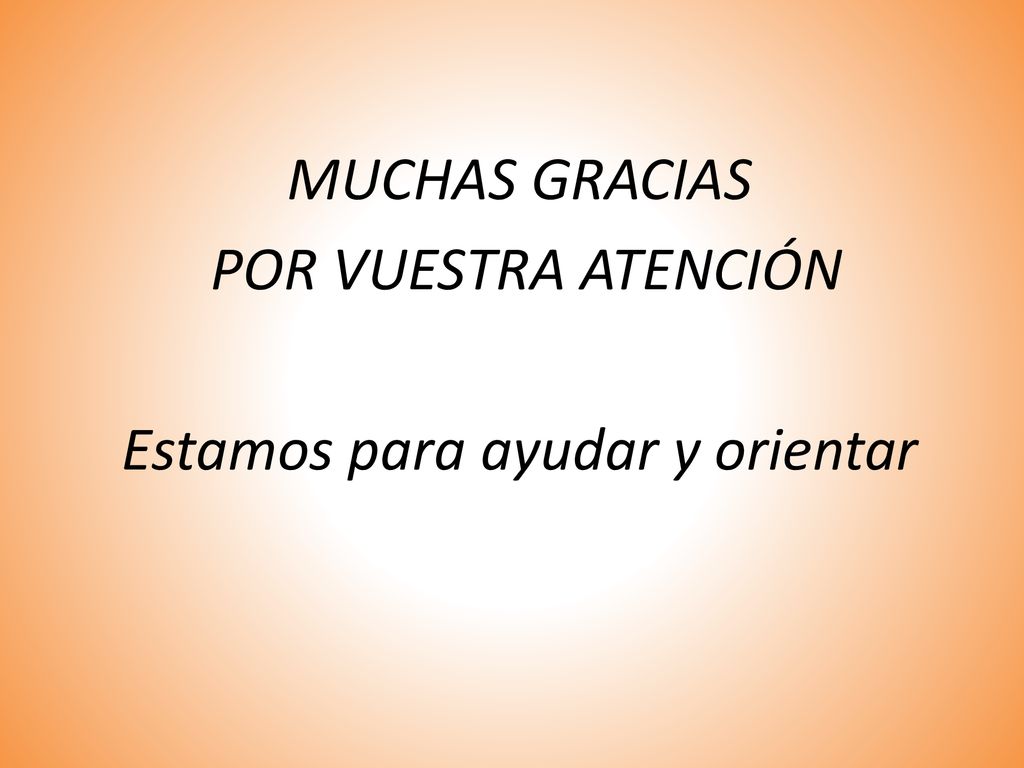 MUCHAS GRACIAS POR VUESTRA ATENCIÓN Estamos para ayudar y orientar
