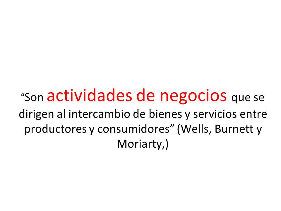 Son actividades de negocios que se dirigen al intercambio de bienes y servicios entre productores y consumidores (Wells, Burnett y Moriarty,)