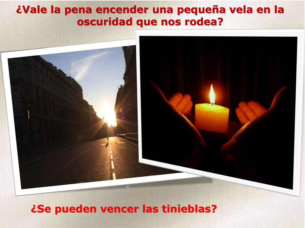 ¿Vale la pena encender una pequeña vela en la oscuridad que nos rodea