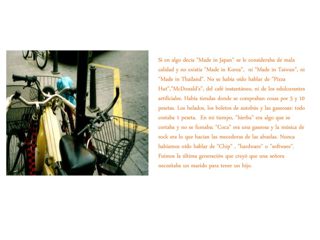 Si en algo decía Made in Japan se le consideraba de mala calidad y no existía Made in Korea , ni Made in Taiwan , ni Made in Thailand .