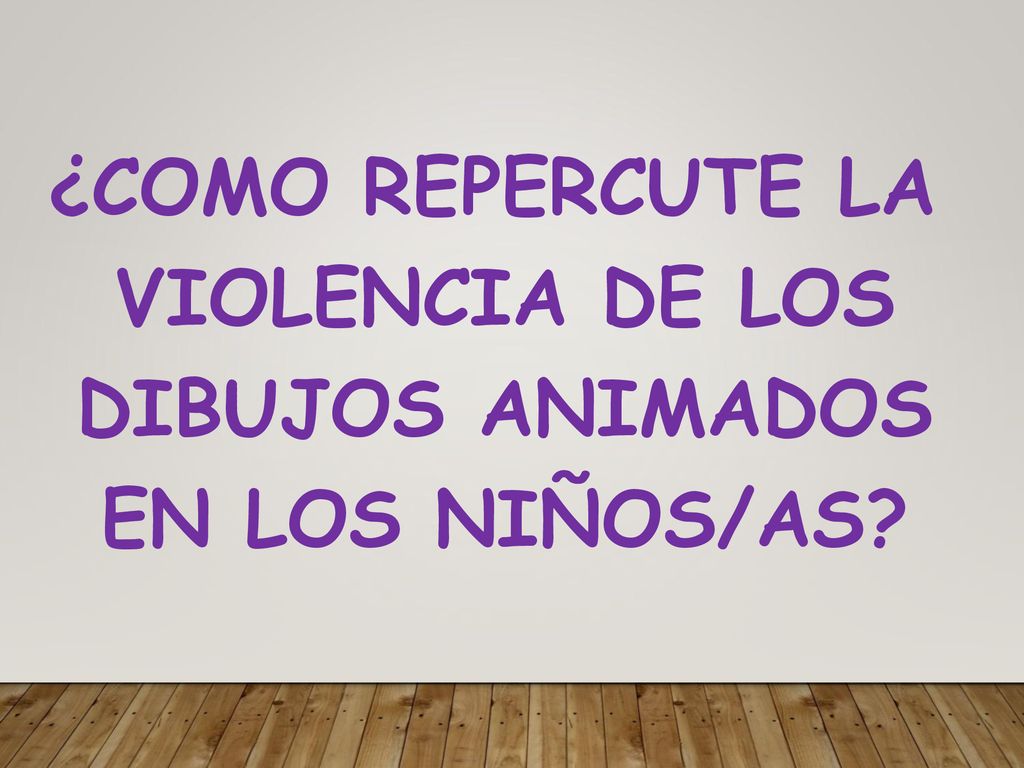 ¿COMO REPERCUTE LA VIOLENCIA DE LOS DIBUJOS ANIMADOS EN LOS NIÑOS/AS