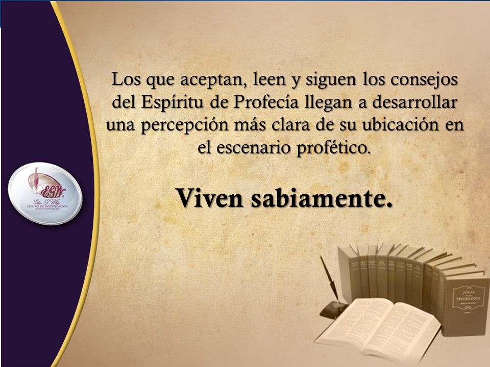 Los que aceptan, leen y siguen los consejos del Espíritu de Profecía llegan a desarrollar una percepción más clara de su ubicación en el escenario profético.