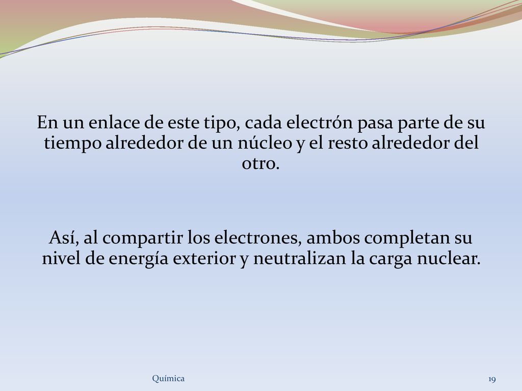 En un enlace de este tipo, cada electrón pasa parte de su tiempo alrededor de un núcleo y el resto alrededor del otro.