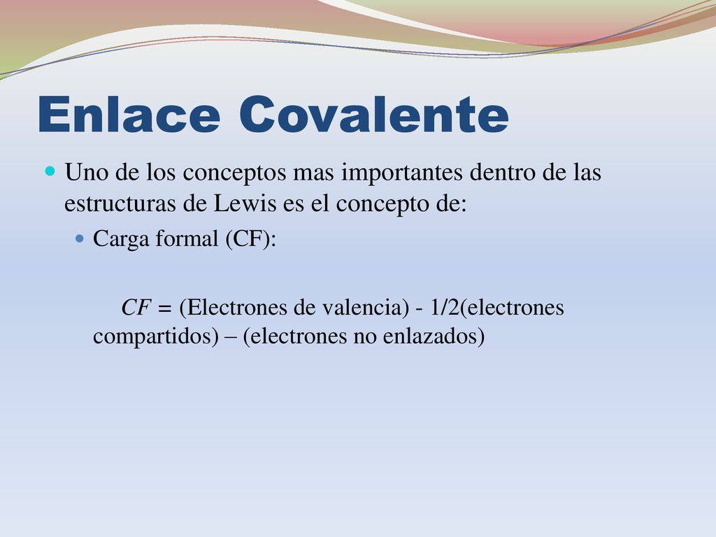 Enlace Covalente Uno de los conceptos mas importantes dentro de las estructuras de Lewis es el concepto de: