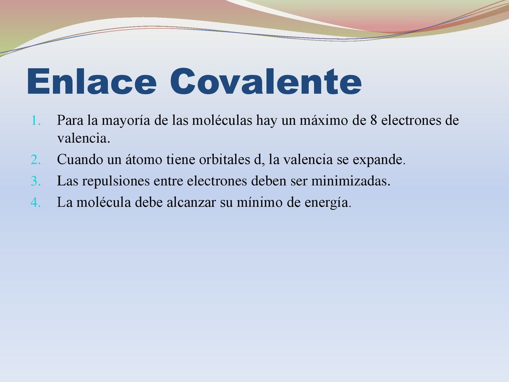 Enlace Covalente Para la mayoría de las moléculas hay un máximo de 8 electrones de valencia.