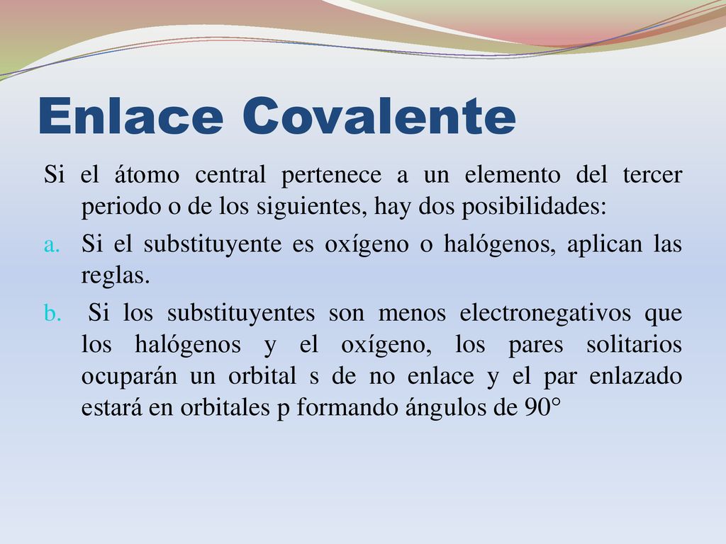 Enlace Covalente Si el átomo central pertenece a un elemento del tercer periodo o de los siguientes, hay dos posibilidades: