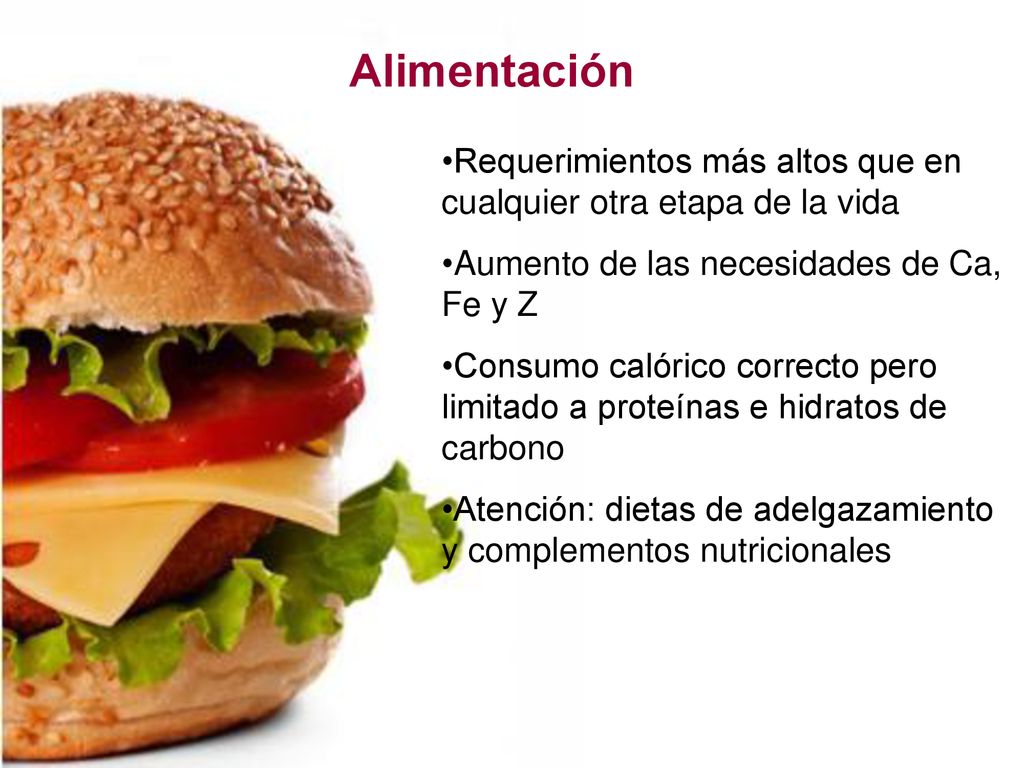 Alimentación Requerimientos más altos que en cualquier otra etapa de la vida. Aumento de las necesidades de Ca, Fe y Z.