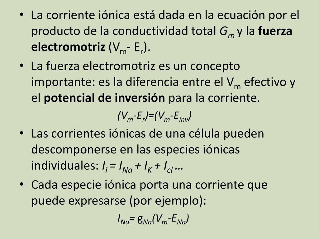 La corriente iónica está dada en la ecuación por el producto de la conductividad total Gm y la fuerza electromotriz (Vm- Er).