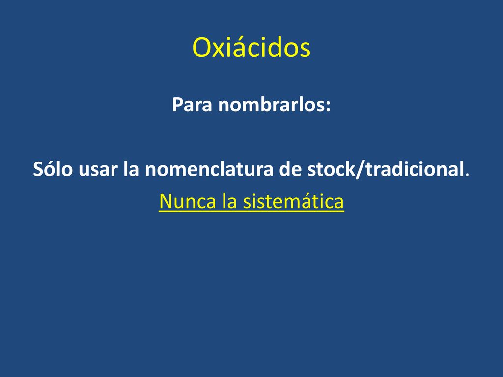 Oxiácidos Para nombrarlos: Sólo usar la nomenclatura de stock/tradicional. Nunca la sistemática