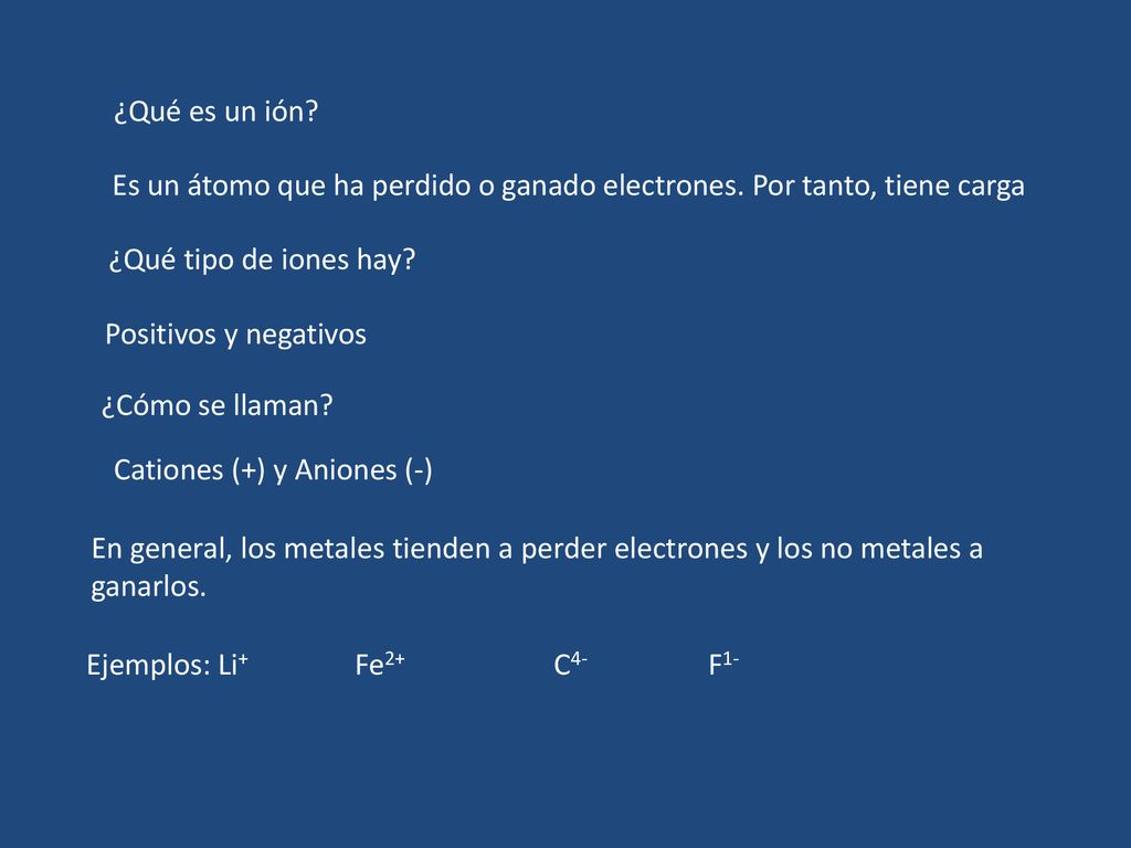 ¿Qué es un ión Es un átomo que ha perdido o ganado electrones. Por tanto, tiene carga. ¿Qué tipo de iones hay