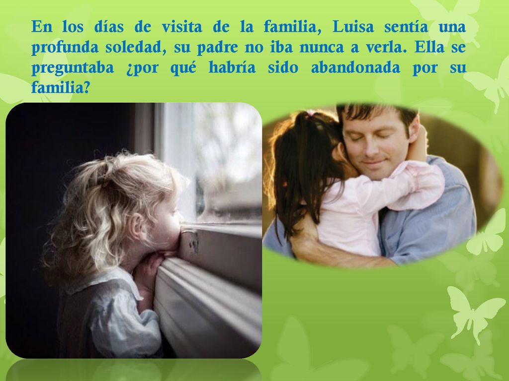En los días de visita de la familia, Luisa sentía una profunda soledad, su padre no iba nunca a verla.